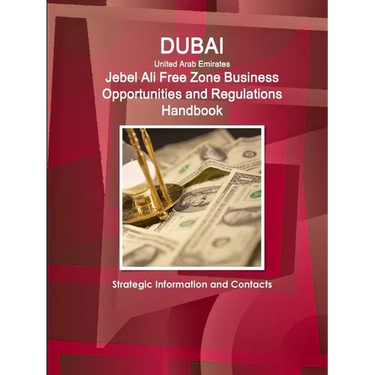 Dubai (United Arab Emirates) Jebel Ali Free Zone Business Opportunities and Regulations Handbook - Strategic Information and Contacts