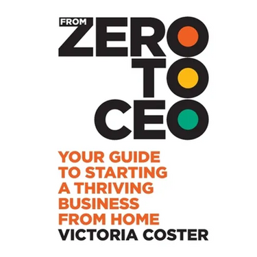 From Zero to CEO: Your guide to starting a thriving business from home