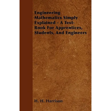 Engineering Mathematics Simply Explained - A Text-Book For Apprentices, Students, And Engineers