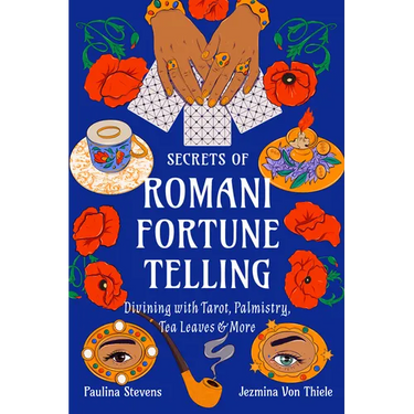 Secrets of Romani Fortune-Telling: Divining with Tarot, Palmistry, Tea Leaves, and More