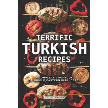 Terrific Turkish Recipes: A Complete Cookbook of Middle Eastern Dish Ideas!