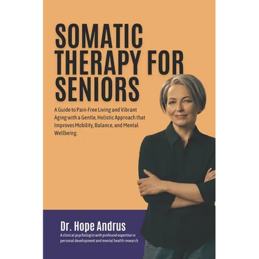 Somatic Therapy for Seniors: A guide to Pain-Free Living and Vibrant Aging with a Gentle, Holistic Approach that Improves mobility, Balance, and Me
