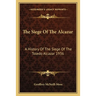 The Siege Of The Alcazar: A History Of The Siege Of The Toledo Alcazar 1936