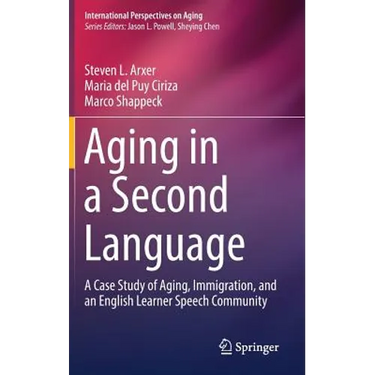 Aging in a Second Language: A Case Study of Aging, Immigration, and an English Learner Speech Community