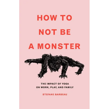 How to Not Be a Monster: The Impact of Yoga on Work, Play, and Family