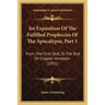 An Exposition Of The Fulfilled Prophecies Of The Apocalypse, Part 1: From The First Seal, To The End Of Chapter Nineteen (1851)