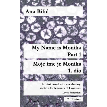 My Name is Monika - Part 1 / Moje ime je Monika - 1. dio: A Mini Novel With Vocabulary Section for Learning Croatian, Level Perfection B2 = Advanced L