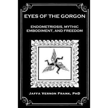 Eyes of the Gorgon: Endometriosis, Mythic Embodiment, and Freedom