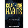 Coaching Habits: How to Totally Change Your Life Forever and Achieve Success