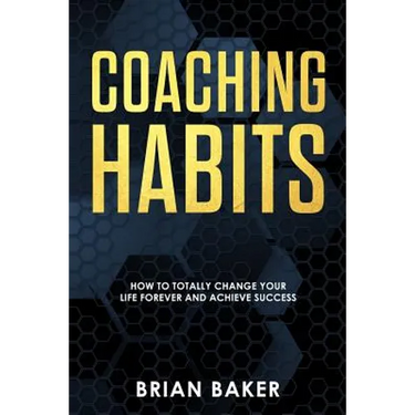 Coaching Habits: How to Totally Change Your Life Forever and Achieve Success