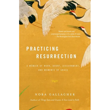 Practicing Resurrection: A Memoir of Work, Doubt, Discernment, and Moments of Grace