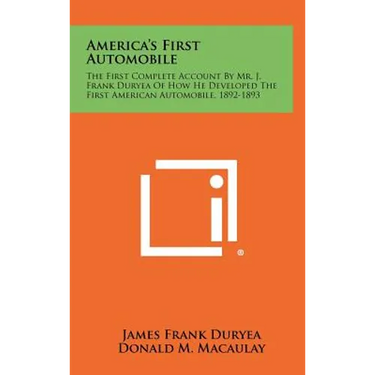 America's First Automobile: The First Complete Account by Mr. J. Frank Duryea of How He Developed the First American Automobile, 1892-1893