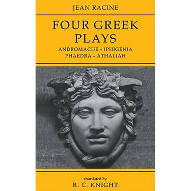 Jean Racine: Four Greek Plays: Andromache-Iphigenia, Phaedra-Athaliah