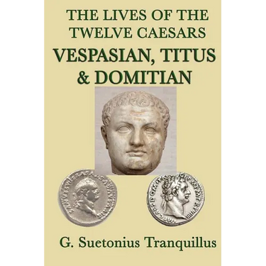The Lives of the Twelve Caesars -Vespasian, Titus & Domitian-: Vespasian, Titus, and Domitian: Roman Imperial Biographies