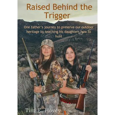 Raised Behind the Trigger: One father's journey to preserve our outdoor heritage by teaching his daughters how to hunt