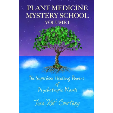 Plant Medicine Mystery School Volume I: The Superhero Healing Powers of Psychotropic Plants
