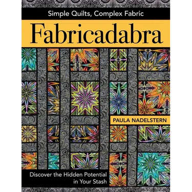 Fabricadabra - Simple Quilts, Complex Fabric: Discover the Hidden Potential in Your Stash