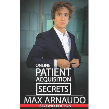 Online Patient Acquisition Secrets: How to Double Your Patients Online - Including How We Generated Millions of $ in Treatments Sold for Our Clients: