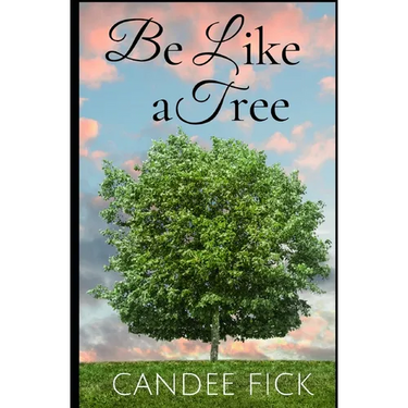 Be Like a Tree: The Keys to a Fruitful Life