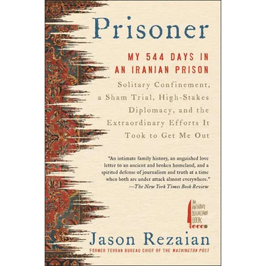 Prisoner: My 544 Days in an Iranian Prison--Solitary Confinement, a Sham Trial, High-Stakes Diplomacy, and the Extraordinary Efforts It Took to Get Me