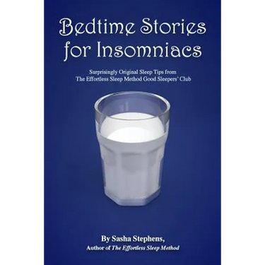 Bedtime Stories for Insomniacs: Surprisingly Original Sleep Tips from The Effortless Sleep Method Good Sleepers' Club