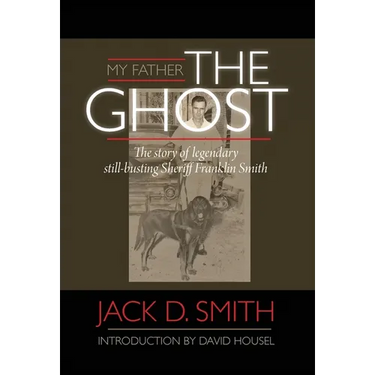 My Father, "The Ghost" - The story of legendary still-busting Sheriff Franklin Smith