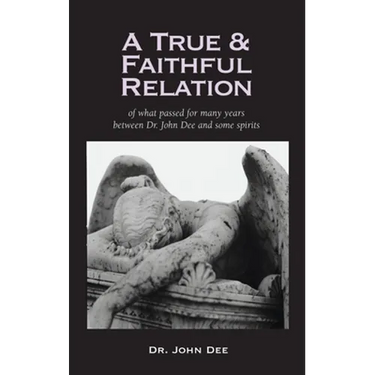 True and Faithful Relation of What Passed for Many Years Between Dr. John Dee and Some Spirits