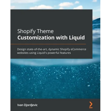 Shopify Theme Customization with Liquid: Design state-of-the-art, dynamic Shopify eCommerce websites using Liquid's powerful features