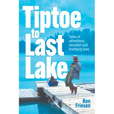Tiptoe to Last Lake: Tales of adventure, mischief and brotherly love
