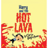 Harry and the Hot Lava