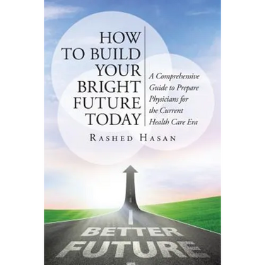 How to Build Your Bright Future Today: A Comprehensive Guide to Prepare Physicians for the Current Health Care Era