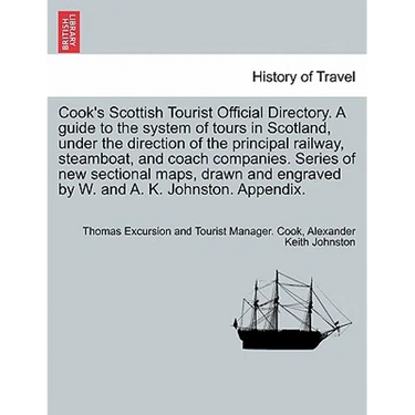 Cook's Scottish Tourist Official Directory. a Guide to the System of Tours in Scotland, Under the Direction of the Principal Railway, Steamboat, and C