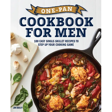 One-Pan Cookbook for Men: 100 Easy Single-Skillet Recipes to Step Up Your Cooking Game