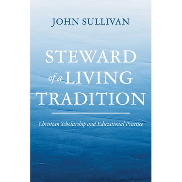Steward of a Living Tradition: Christian Scholarship and Educational Practice