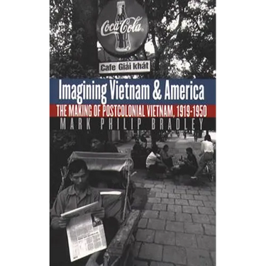 Imagining Vietnam and America: The Making of Postcolonial Vietnam, 1919-1950