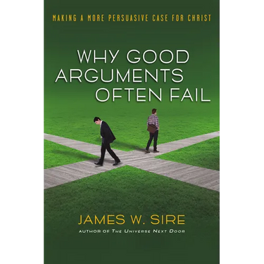 Why Good Arguments Often Fail: Making a More Persuasive Case for Christ