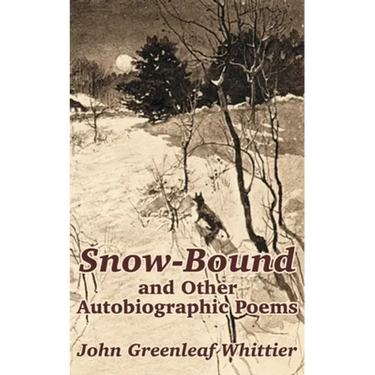 Snow-Bound and Other Autobiographic Poems