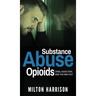Substance Abuse Opioids: Crisis, Addiction, and THE WAY OUT