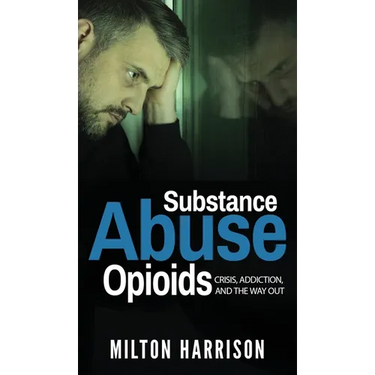 Substance Abuse Opioids: Crisis, Addiction, and THE WAY OUT