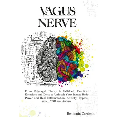 Vagus Nerve: From Polyvagal Theory to Self-Help Natural Exercises to Unleash Your In-nate Body Power and Heal Inflammation, Anxiety