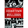 The Cedartown High School Bulldogs: The History of a Georgia Football Tradition