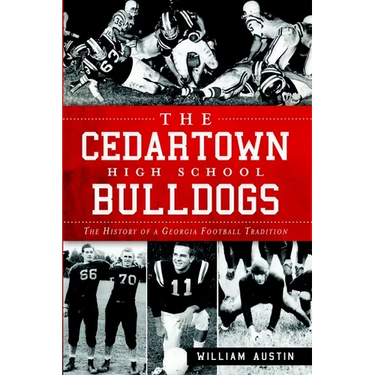 The Cedartown High School Bulldogs: The History of a Georgia Football Tradition