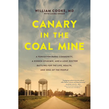 Canary in the Coal Mine: A Forgotten Rural Community, a Hidden Epidemic, and a Lone Doctor Battling for the Life, Health, and Soul of the People