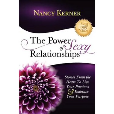 The Power of Sexy Relationships: Stories From The Heart to Live Your Passions & Embrace Your Purpose