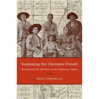 Sustaining the Cherokee Family: Kinship and the Allotment of an Indigenous Nation