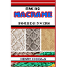 Making Macrame for Beginners: Practical Knowledge Guide On Skills, Techniques And Pattern To Understand, Master & Explore The Process Of Macrame Tec