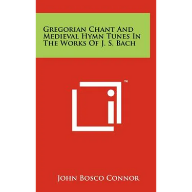 Gregorian Chant and Medieval Hymn Tunes in the Works of J. S. Bach