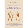 Gesture in Naples and Gesture in Classical Antiquity: A Translation of Andrea de Jorio's La Mimica Degli Antichi Investigata Nel Gestire Napoletano