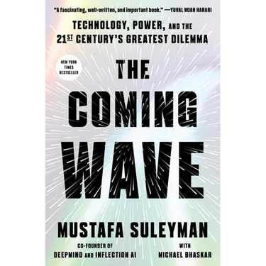 The Coming Wave: Technology, Power, and the Twenty-First Century's Greatest Dilemma