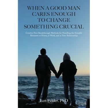 When a Good Man Cares Enough to Change Something Crucial: Creative New Breakthrough Methods for Handling the Stressful Moments at Home, at Work, and i
